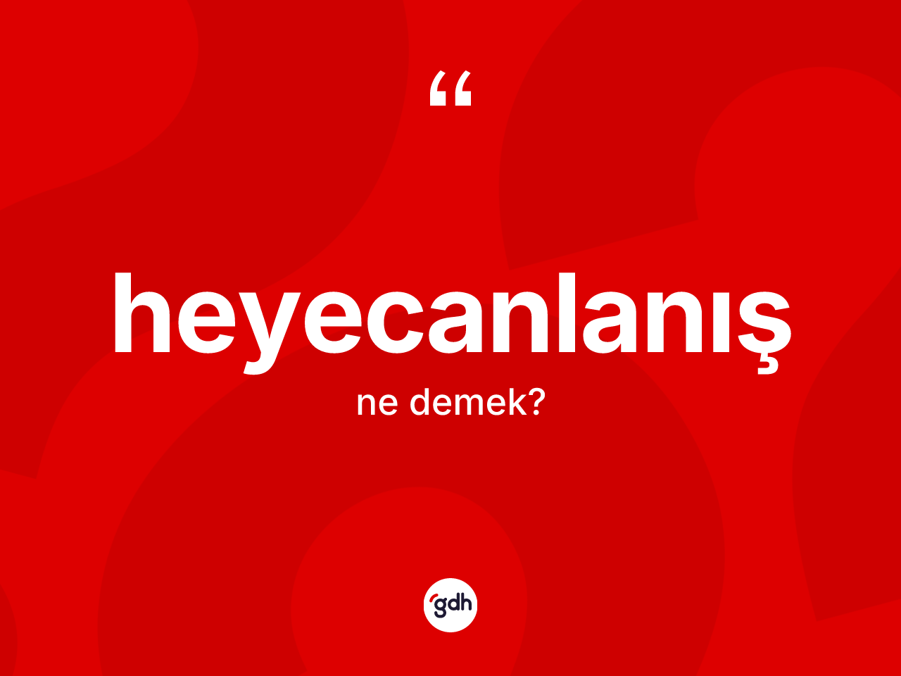 Heyecanlanış kelimesinin tanımı nedir? Heyecanlanışın TDK'ya göre anlamı nedir?