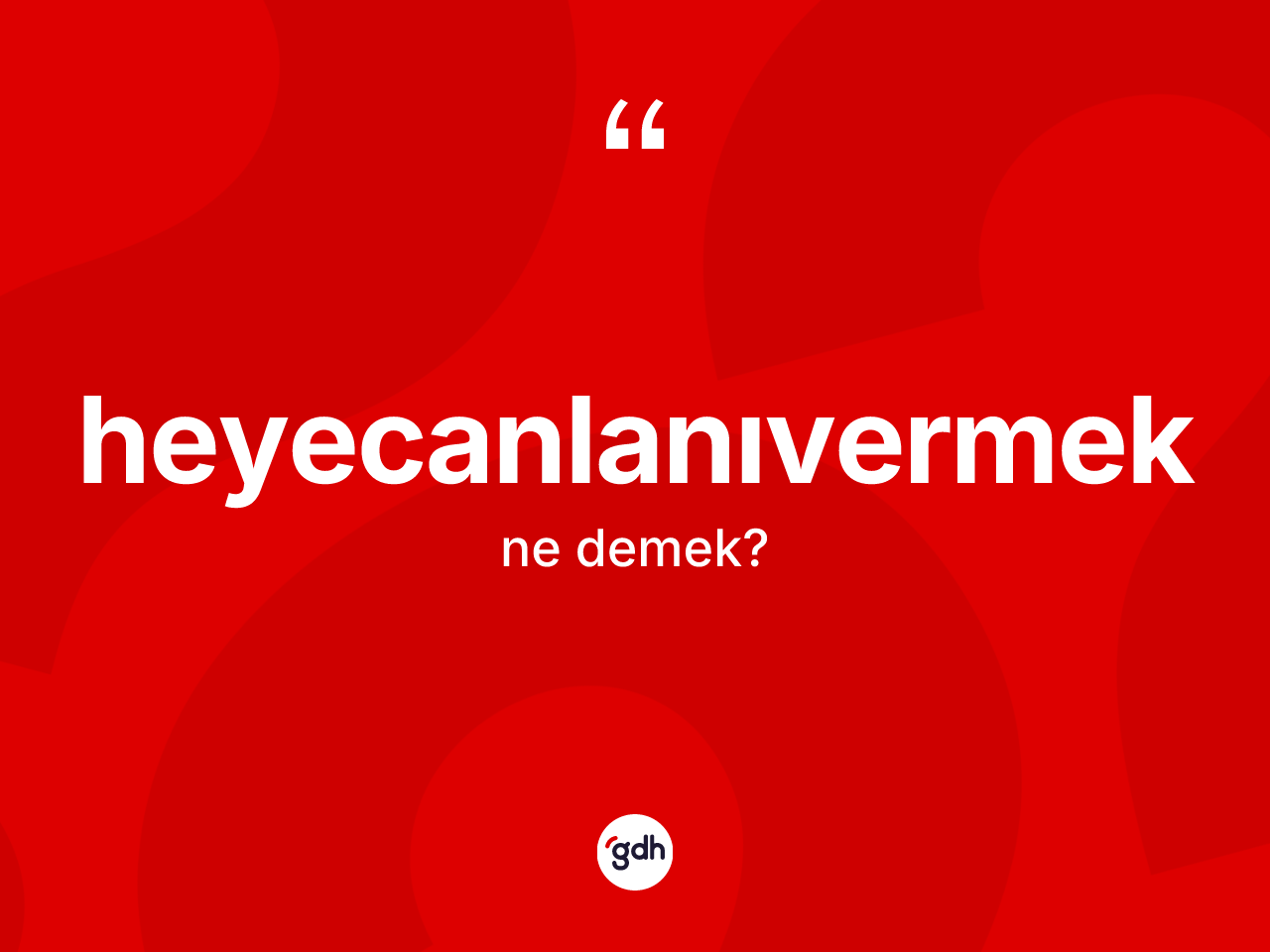 Heyecanlanıvermek kelimesinin tanımı nedir? Heyecanlanıvermeğin TDK'ya göre anlamı nedir?