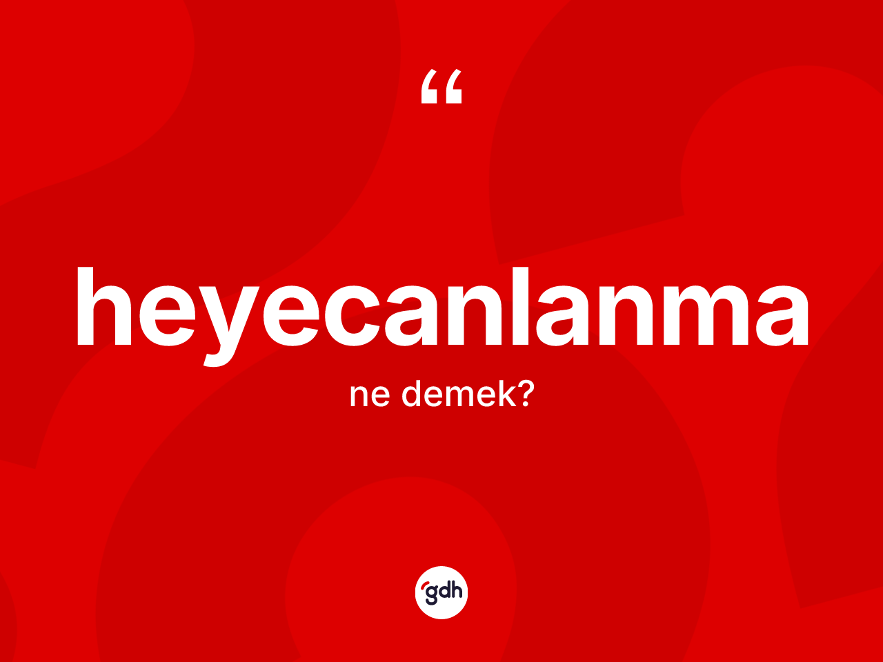 Heyecanlanma kelimesinin sözlükteki tanımı nedir? Heyecanlanma kelimesinin TDK'ya göre açıklaması nedir?