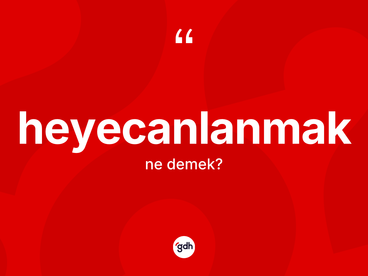 Heyecanlanmak kelimesinin sözlükteki tanımı nedir? Heyecanlanmağın halk arasındaki kullanımı nasıldır?