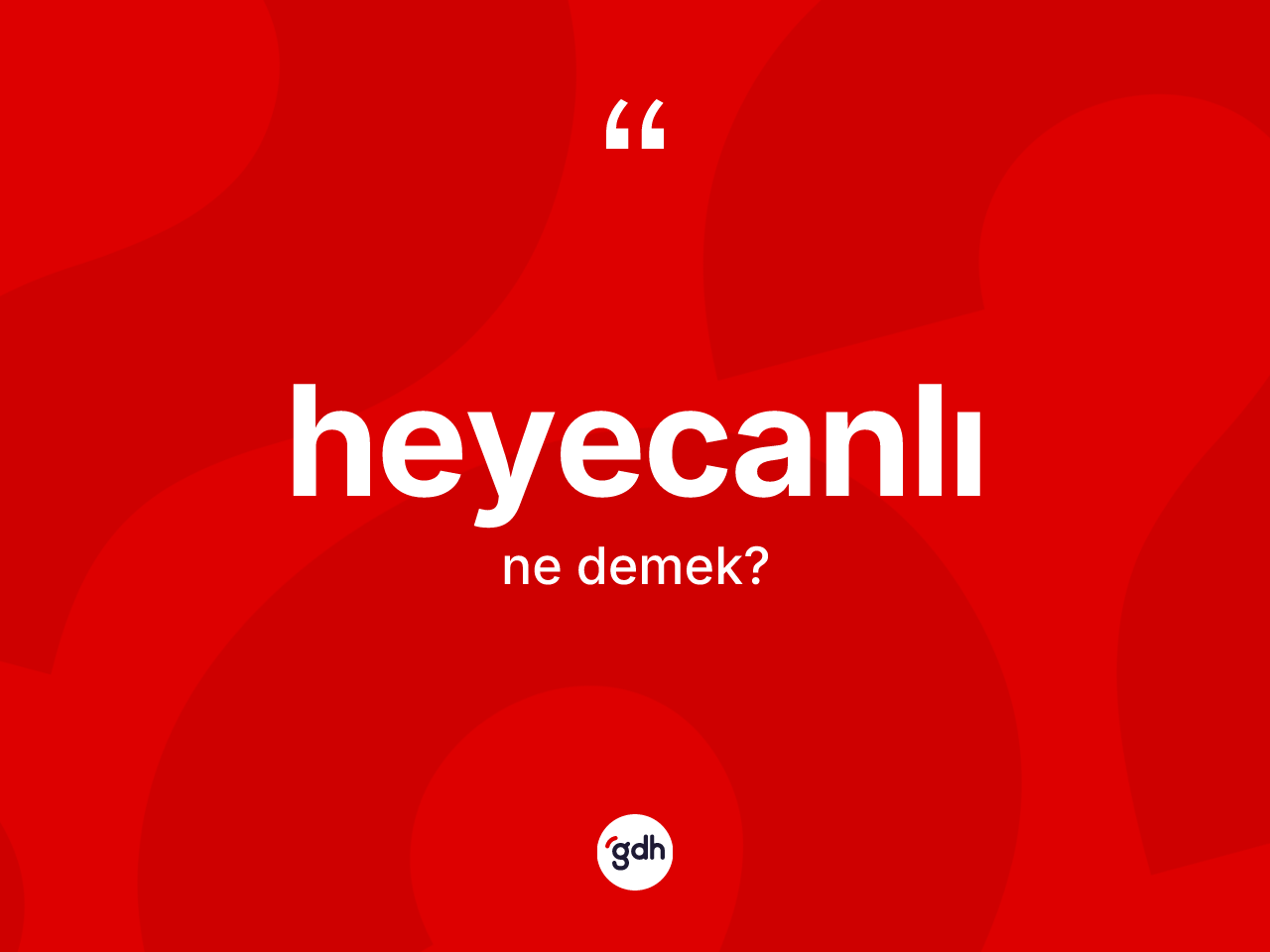 Heyecanlı kelimesinin sözlükteki tanımı nedir? Heyecanlının sözlükteki anlamı nedir?