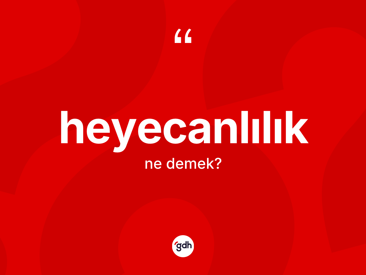 Heyecanlılık kelimesinin sözlükteki tanımı nedir? Heyecanlılığın TDK'ya göre anlamı nedir?