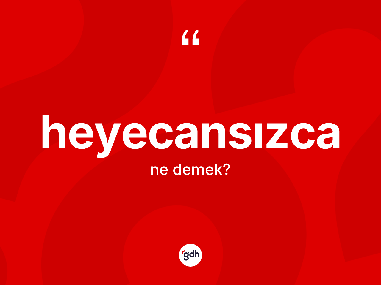 Heyecansızca kelimesi nedir? Heyecansızca kelimesinin TDK anlamı nedir?