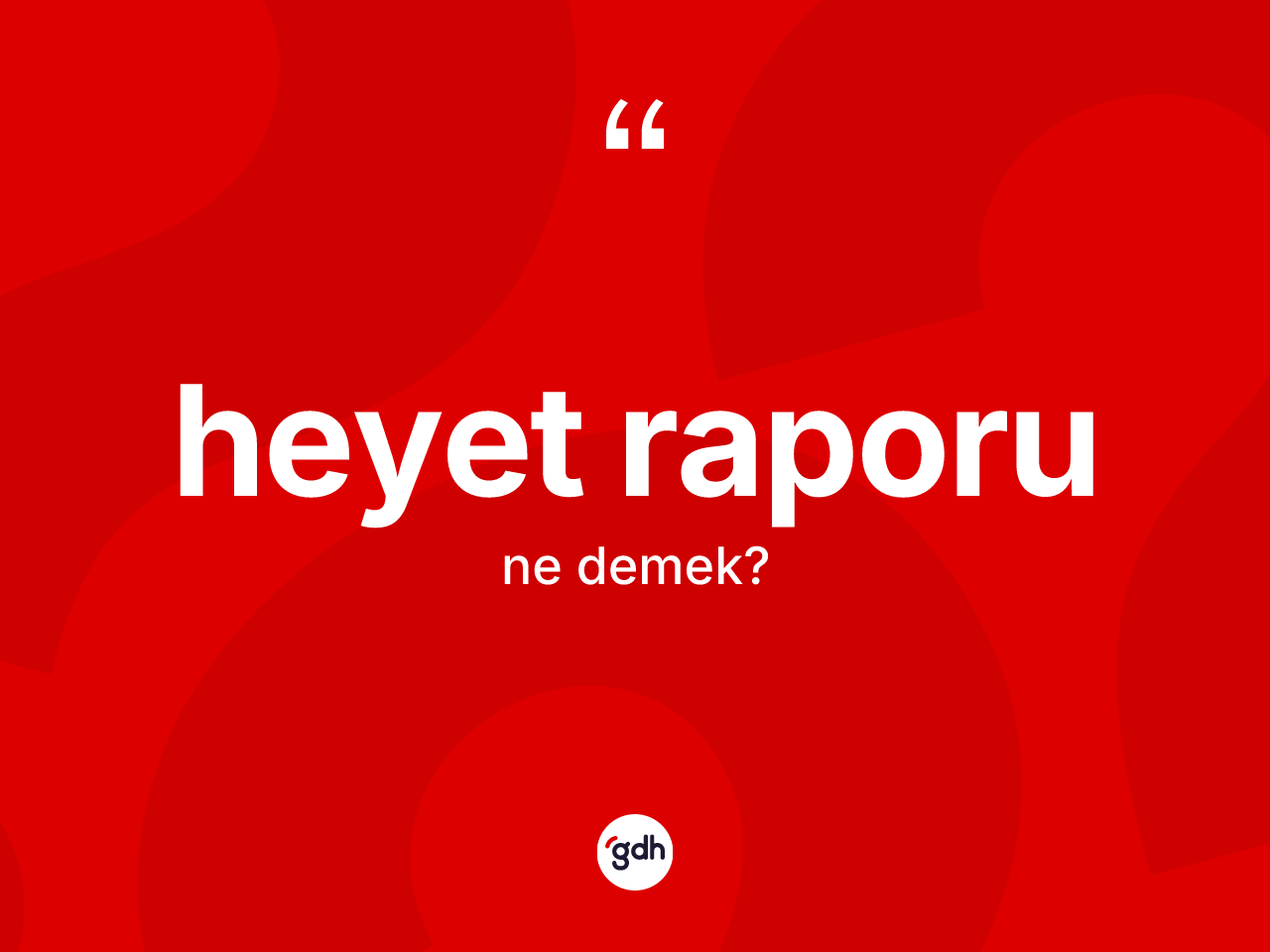 Heyet raporu kelimesi nedir? Heyet raporu kelimesinin TDK anlamı nedir?