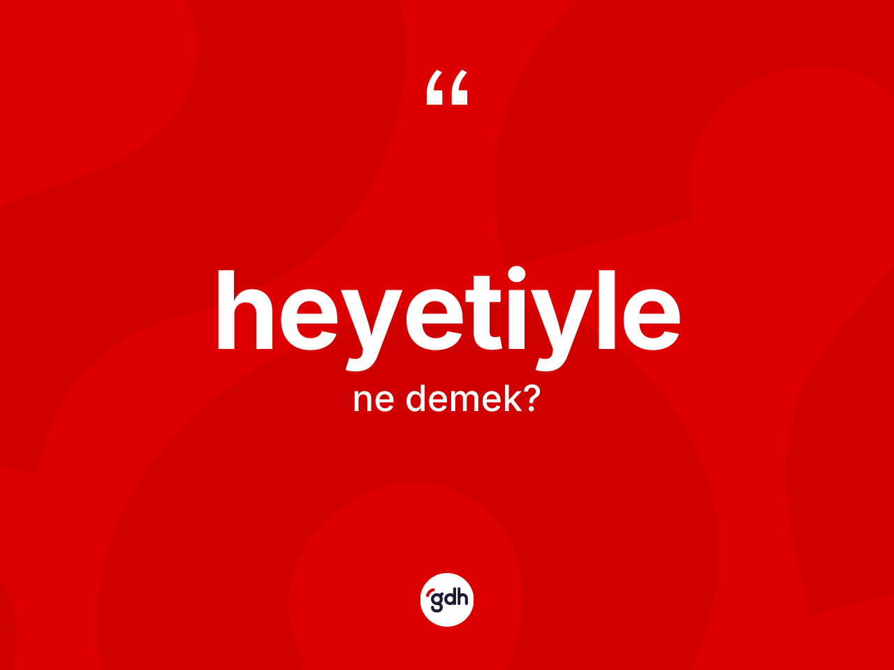 Heyetiyle ne demek? Heyetiyle kelimesinin kaç farklı anlamı var?