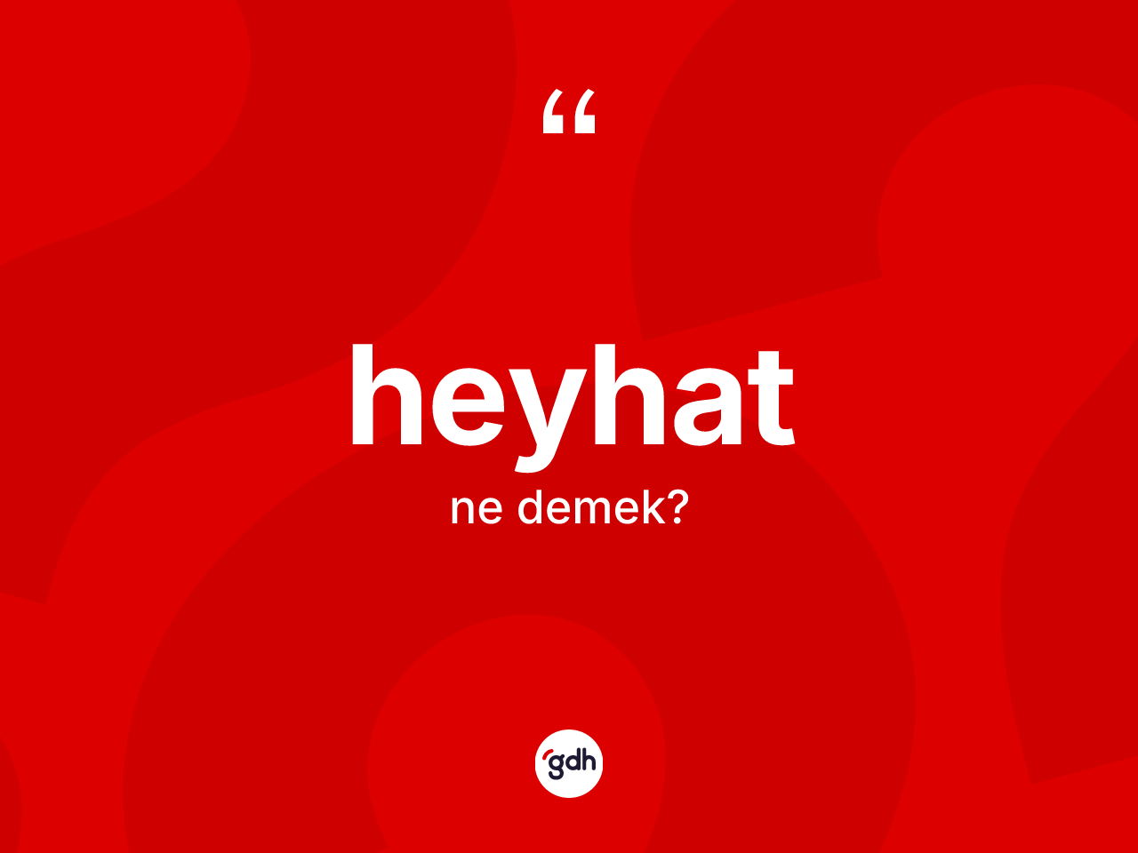 Heyhat ne demek? Heyhatın kısaca tanımı nedir?