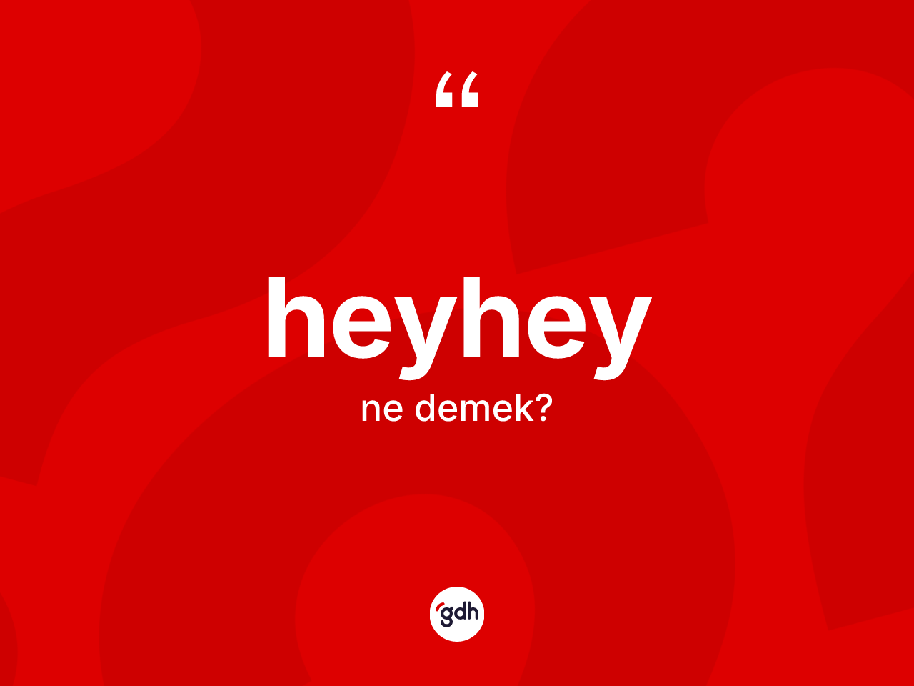Heyhey kelimesinin tanımı nedir? Heyhey kelimesinin kaç farklı anlamı var?