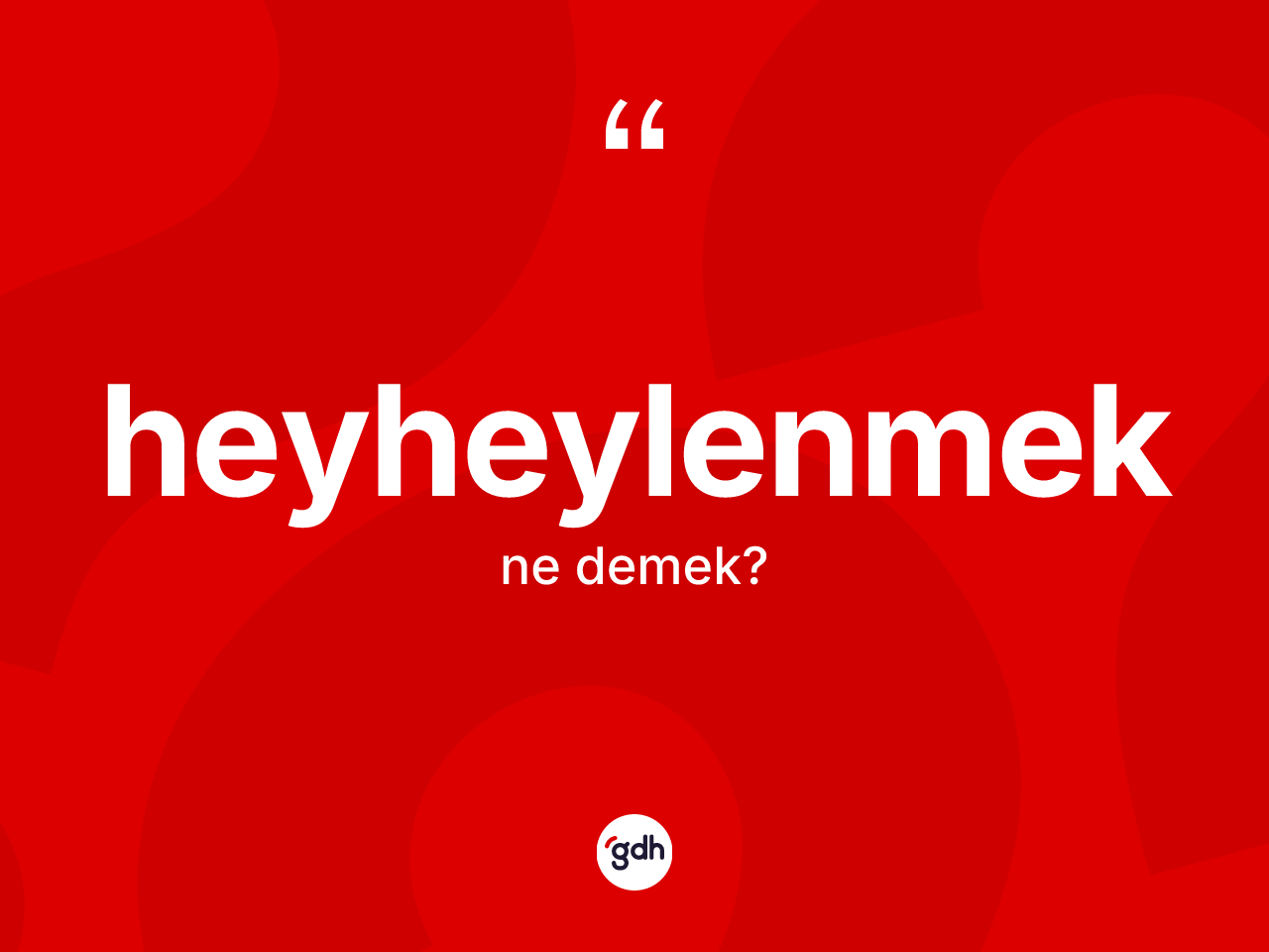 Heyheylenmek kelimesinin anlamı nedir? Heyheylenmeğin halk arasındaki kullanımı nasıldır?