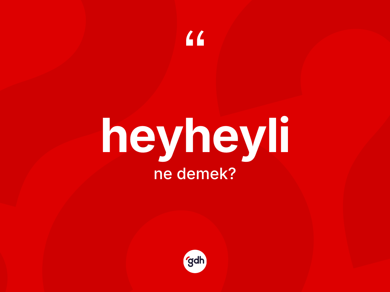 Heyheyli kelimesi nedir? Heyheylinin halk arasındaki kullanımı nasıldır?