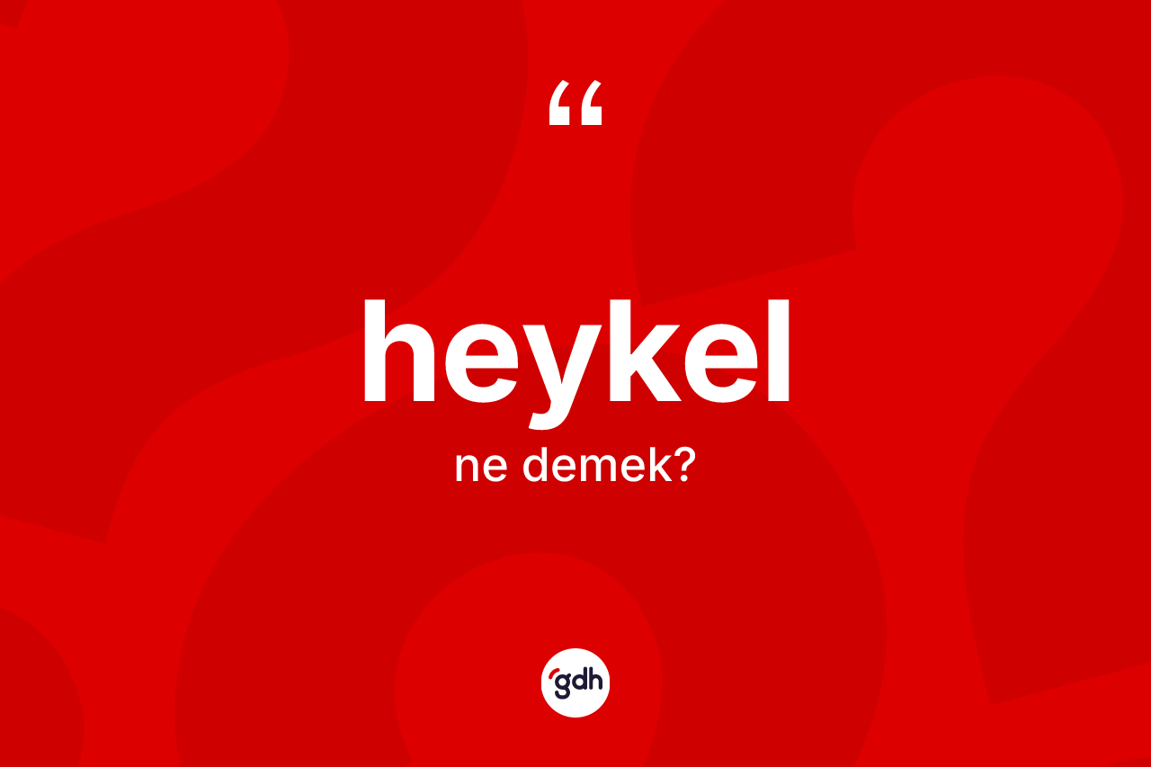 Heykel kelimesinin sözlükteki tanımı nedir? Heykel kelimesinin TDK'ya göre açıklaması nedir?