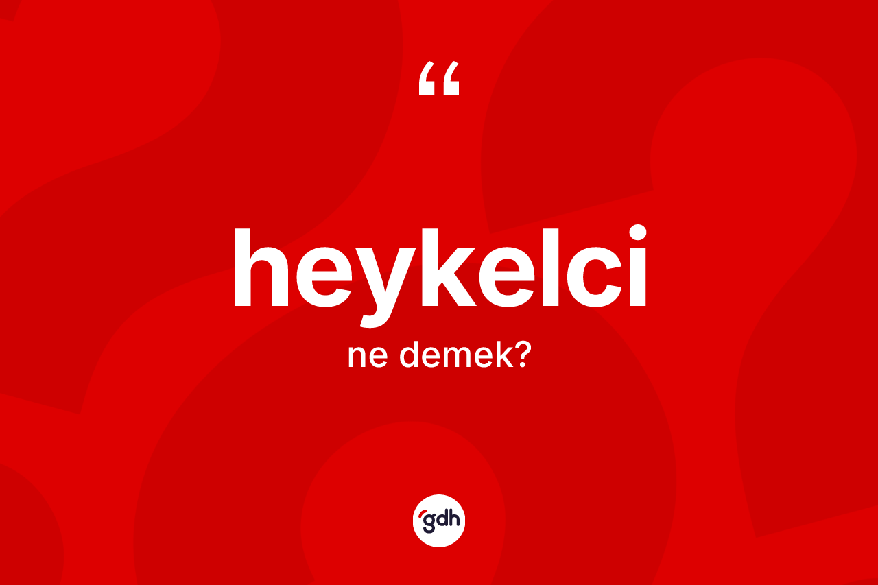 Heykelci ne demek? Heykelcinin TDK'ya göre anlamı nedir?