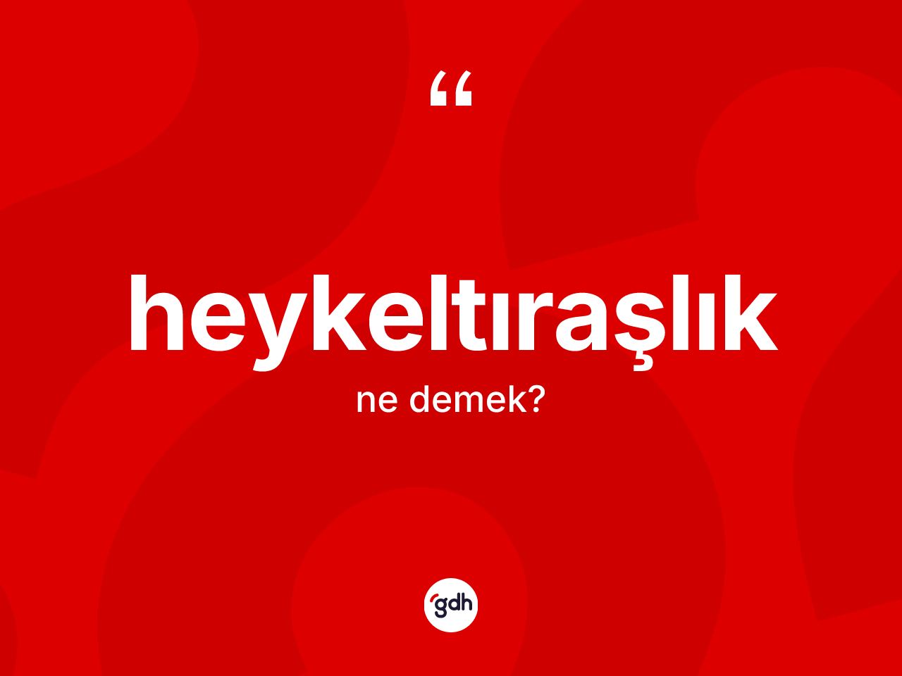 Heykeltıraşlık kelimesinin anlamı nedir? Heykeltıraşlığın halk arasındaki kullanımı nasıldır?