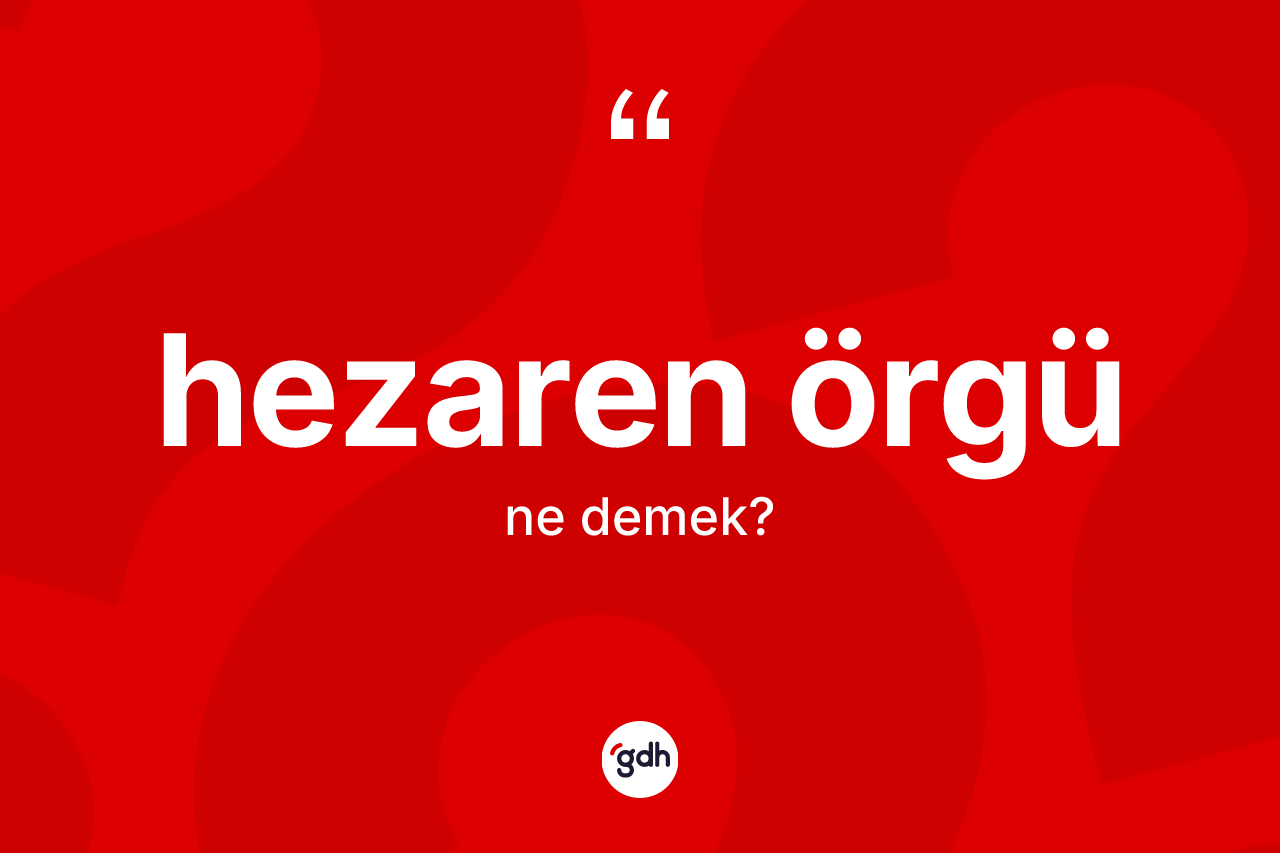 Hezaren örgü ne demek? Hezaren örgünün sözlükteki anlamı nedir?