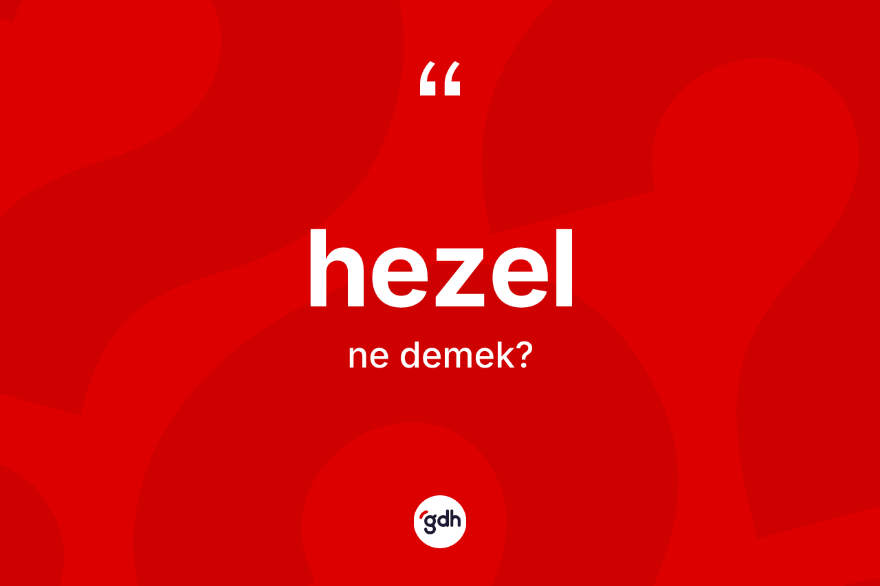 Hezel kelimesinin tanımı nedir? Hezelin TDK'ya göre anlamı nedir?