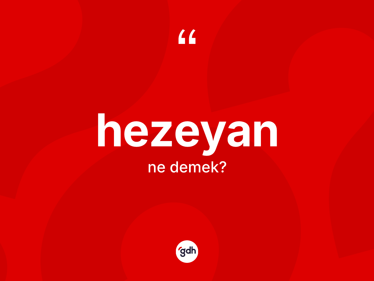 Hezeyan kelimesi nedir? Hezeyanın kısaca tanımı nedir?