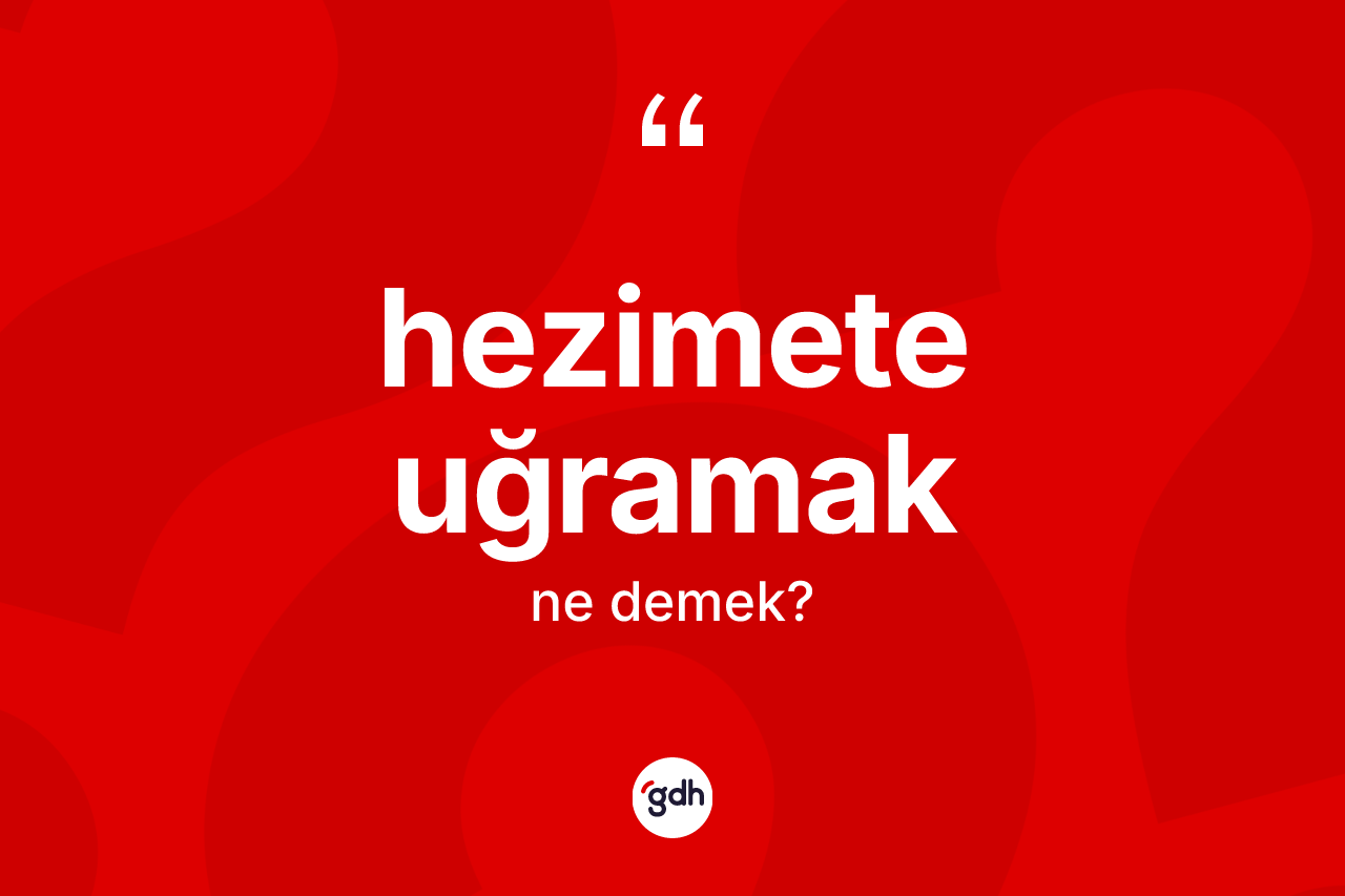 Hezimete uğramak ifadesinin anlamı nedir? Hezimete uğramak ifadesinin TDK açıklaması nedir?
