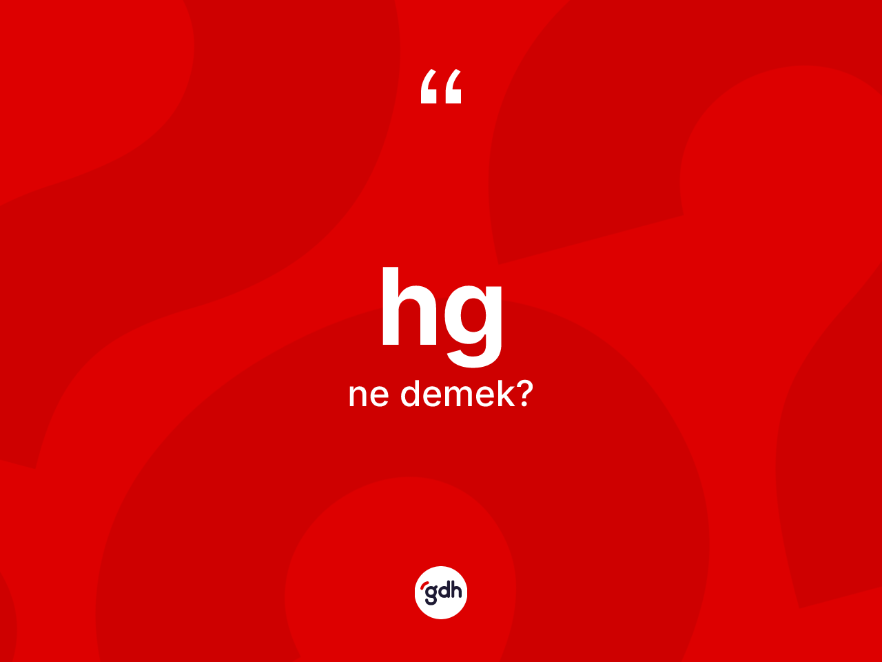Hg kelimesi ne anlama gelir? Hgin TDK'ya göre anlamı nedir?