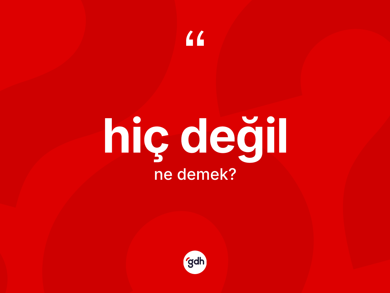 Hiç değil ifadesinin sözlükteki anlamı nedir? Hiç değil ifadesinin özellikleri nelerdir?