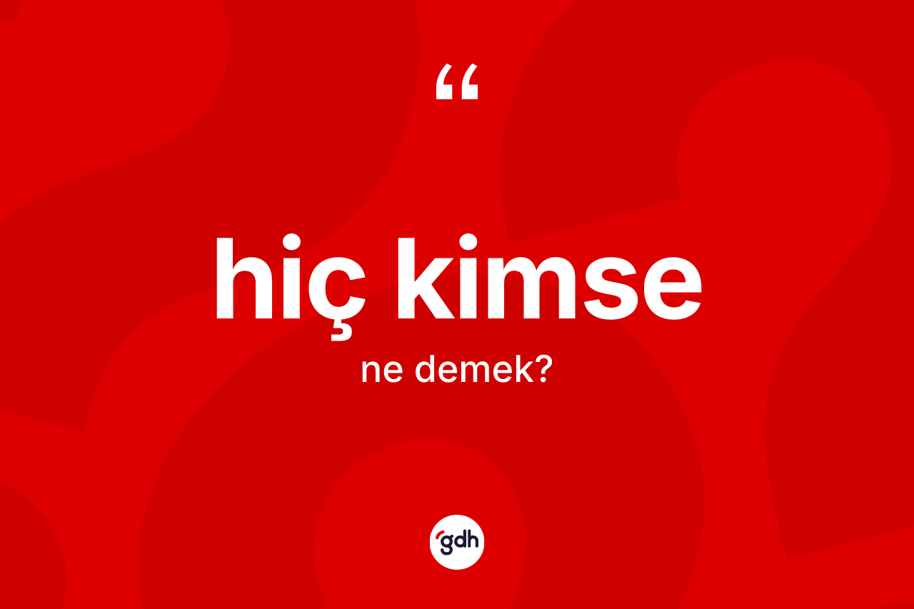 Hiç kimse nedir? Hiç kimsenin TDK'ya göre anlamı nedir?