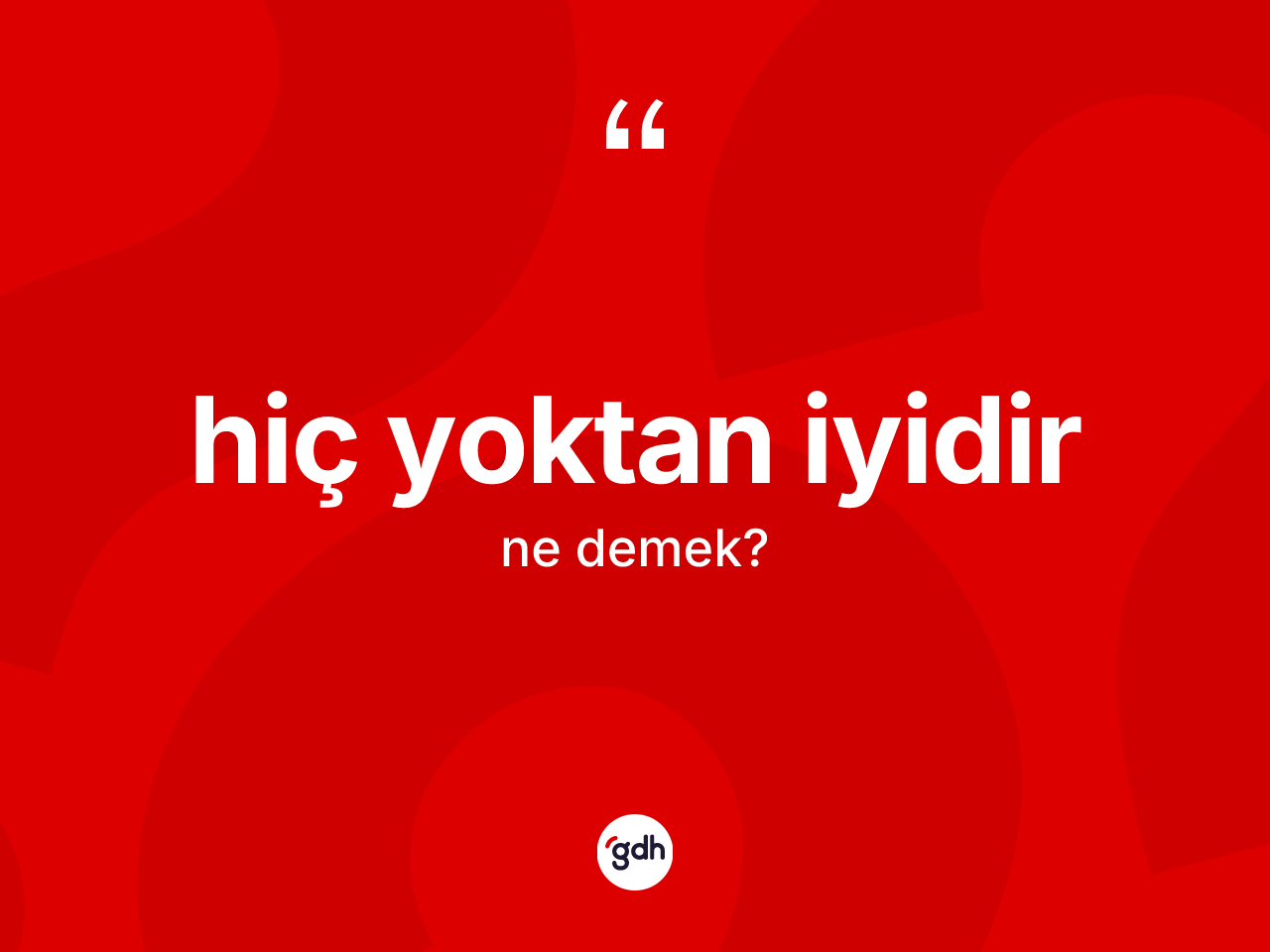 Hiç yoktan iyidir ifadesinin anlamı nedir? Hiç yoktan iyidir ifadesinin TDK açıklaması nedir?