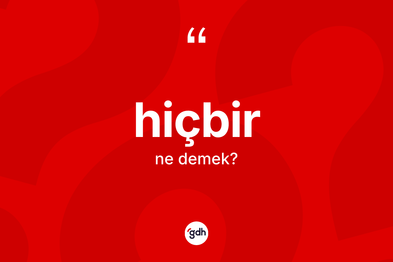 Hiçbir kelimesinin sözlükteki tanımı nedir? Hiçbirin sözlükteki anlamı nedir?