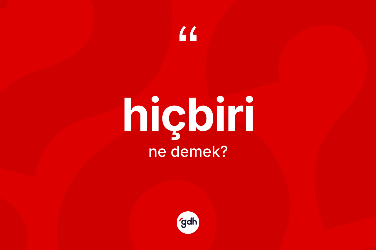 Hiçbiri kelimesinin tanımı nedir? Hiçbirinin halk arasındaki kullanımı nasıldır?