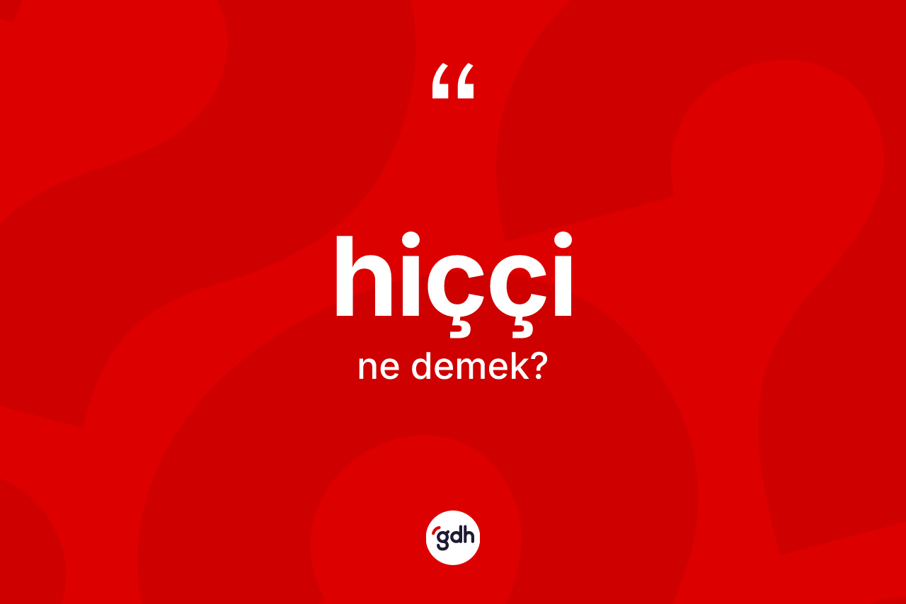 Hiççi kelimesinin tanımı nedir? Hiççi kelimesinin TDK'ya göre açıklaması nedir?