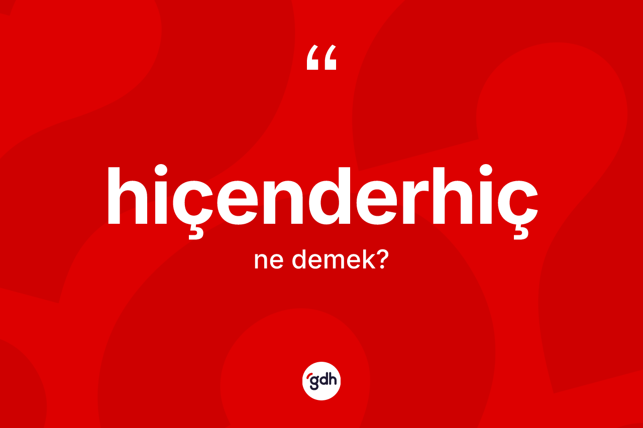 Hiçenderhiç kelimesinin tanımı nedir? Hiçenderhicin TDK'ya göre anlamı nedir?