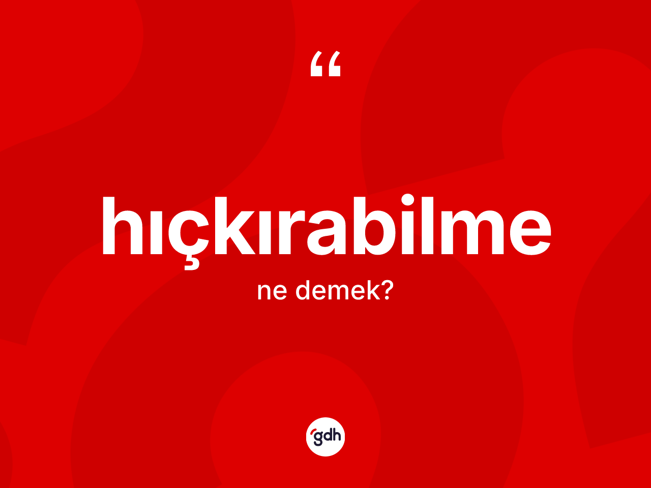 Hıçkırabilme nedir? Hıçkırabilmenin sözlükteki anlamı nedir?