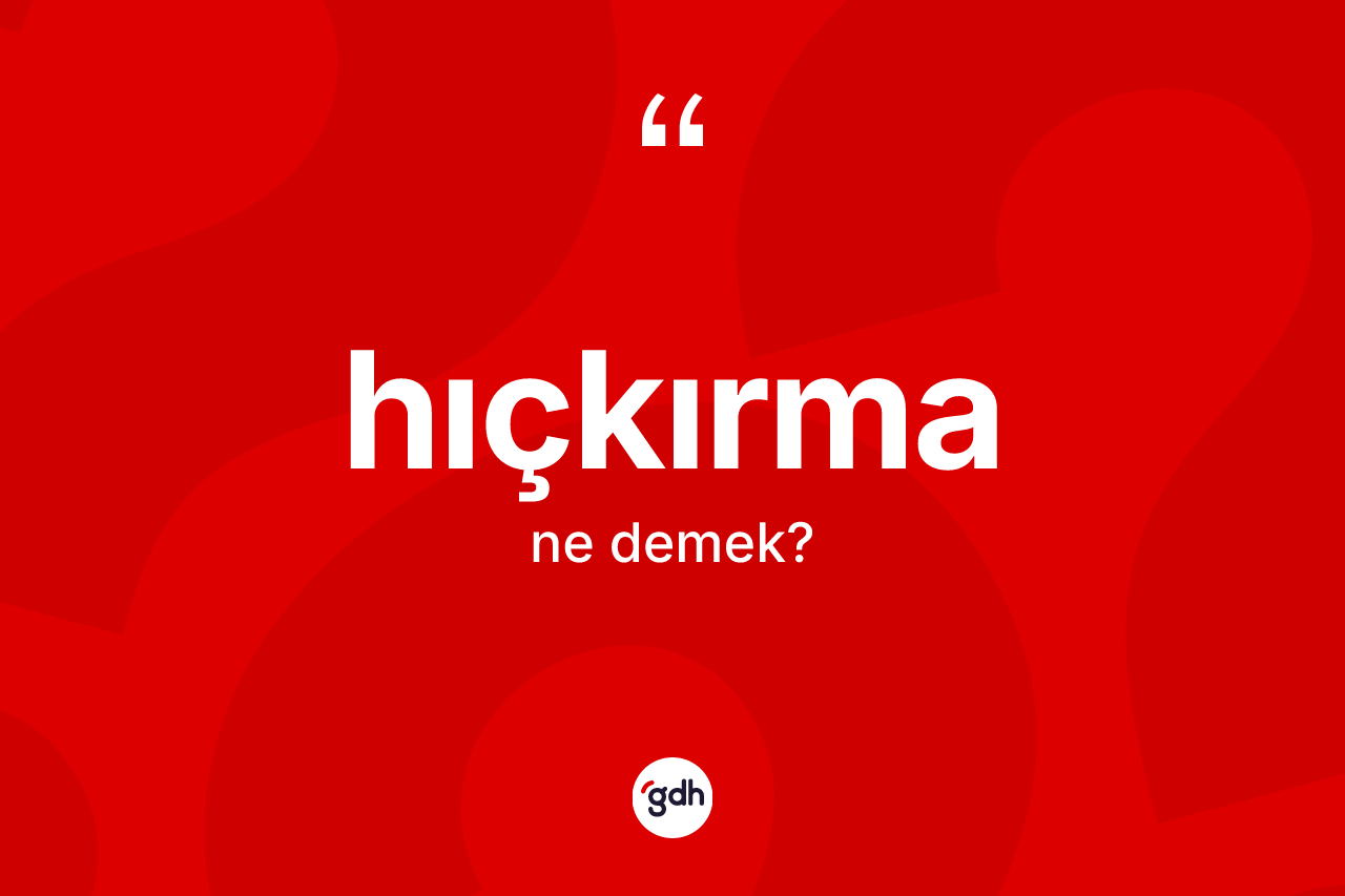 Hıçkırma nedir? Hıçkırmanın sözlükteki anlamı nedir?