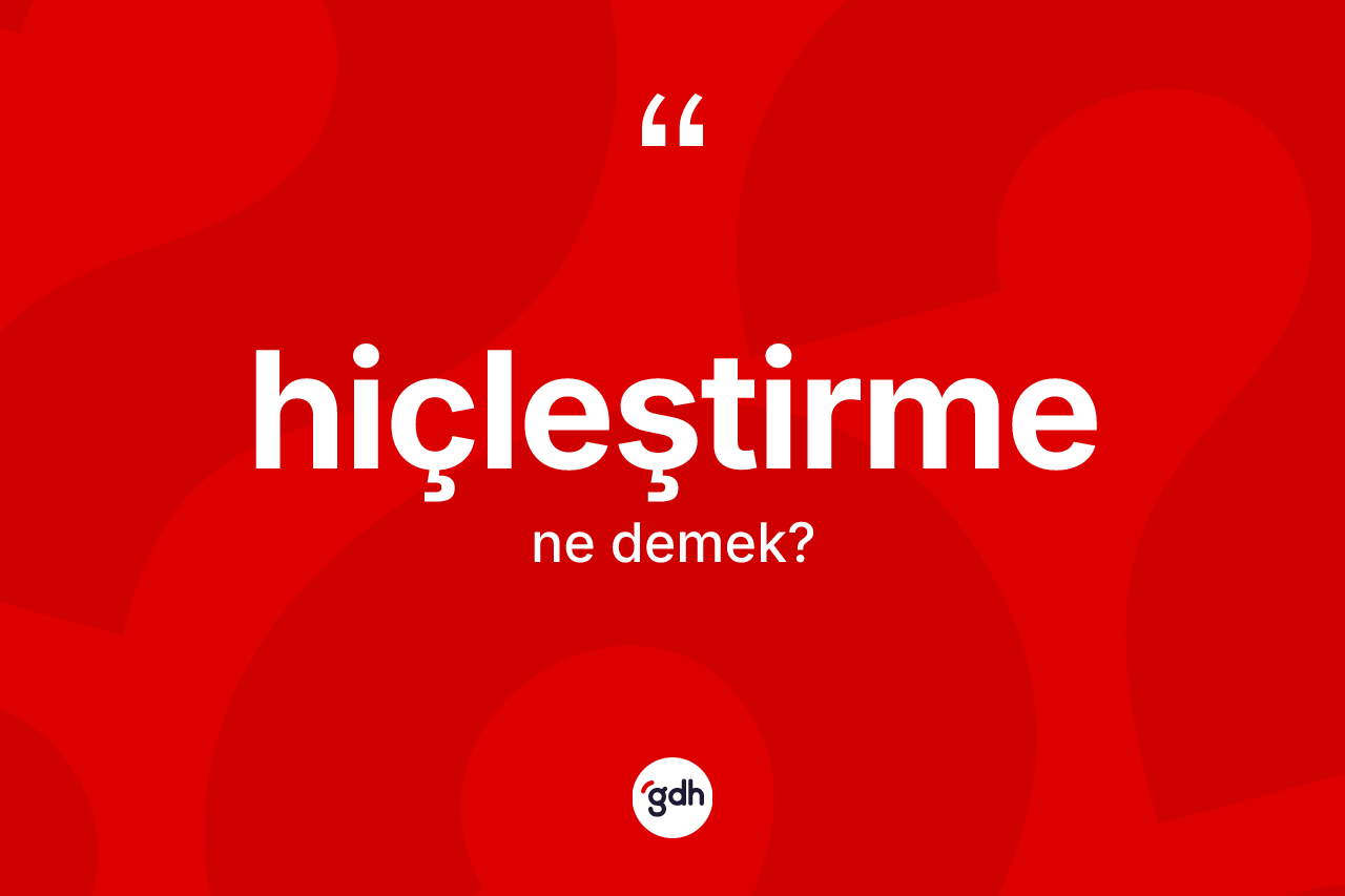 Hiçleştirme kelimesinin anlamı nedir? Hiçleştirmenin kısaca tanımı nedir?