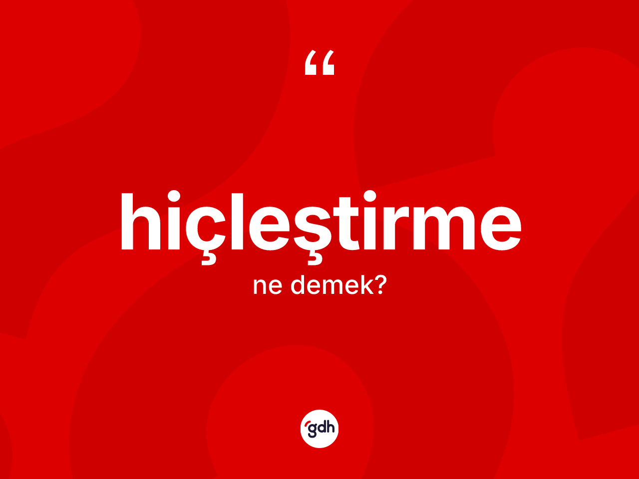 Hiçleştirme kelimesinin anlamı nedir? Hiçleştirmenin kısaca tanımı nedir?