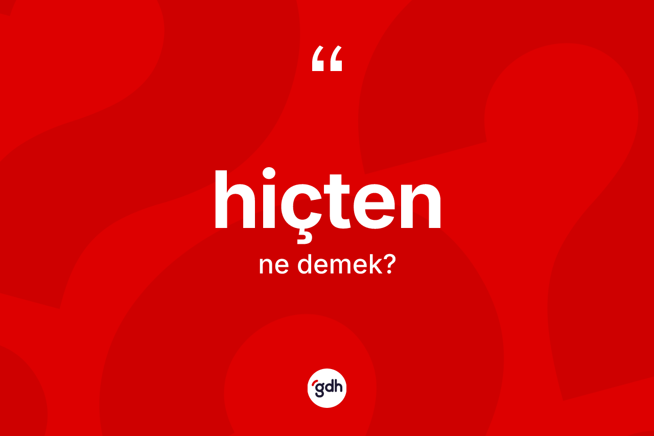 Hiçten ne demek? Hiçtenin TDK'ya göre anlamı nedir?