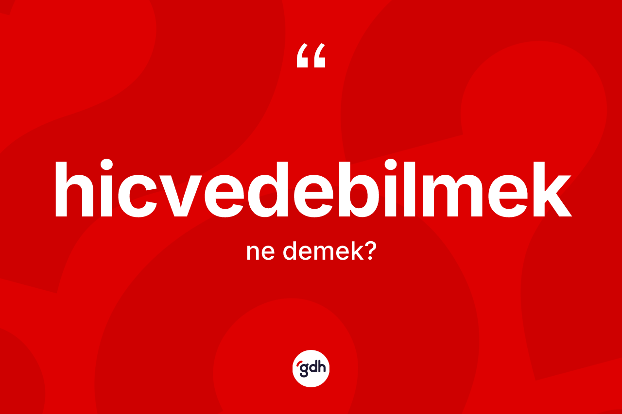 Hicvedebilmek kelimesinin sözlükteki tanımı nedir? Hicvedebilmeğin TDK'ya göre anlamı nedir?
