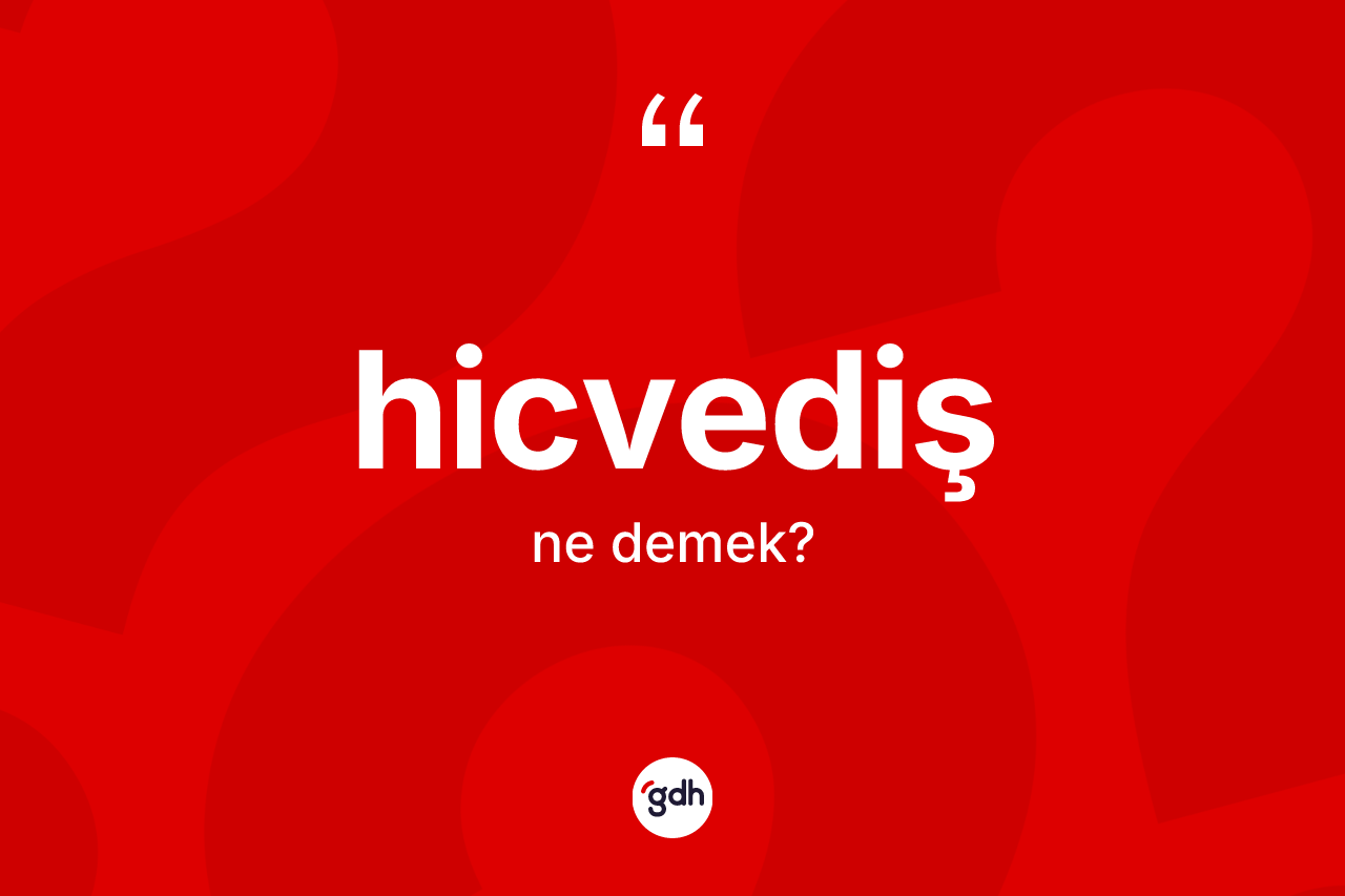 Hicvediş nedir? Hicvedişin TDK'ya göre anlamı nedir?