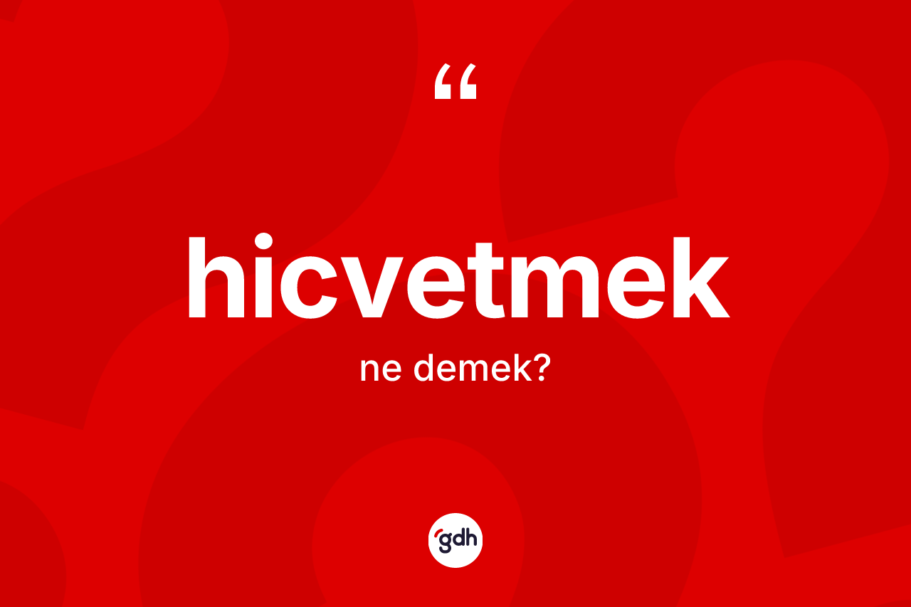 Hicvetmek kelimesinin sözlükteki tanımı nedir? Hicvetmek kelimesinin TDK anlamı nedir?