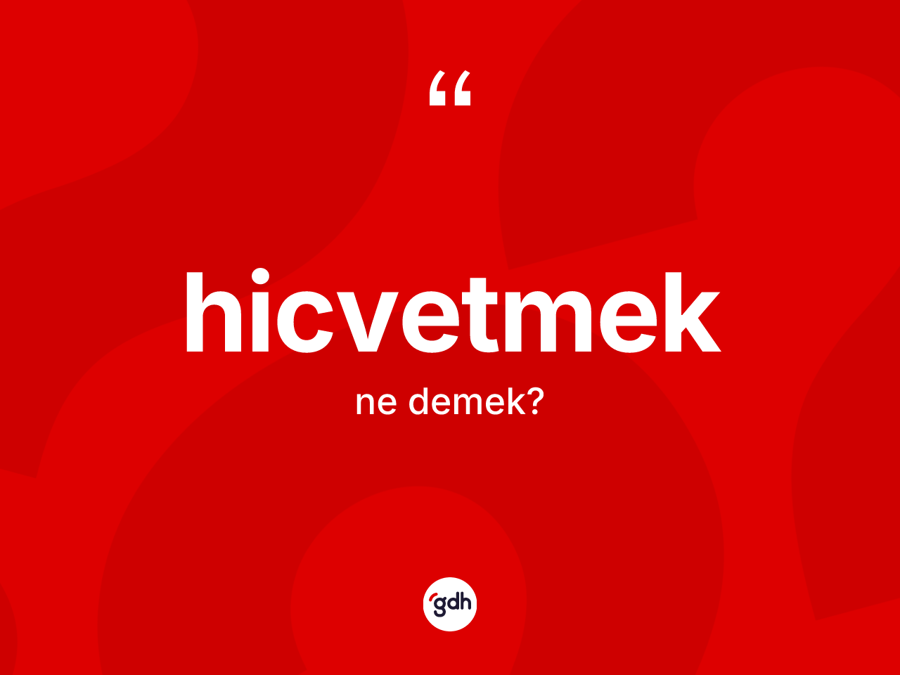 Hicvetmek kelimesinin sözlükteki tanımı nedir? Hicvetmek kelimesinin TDK anlamı nedir?