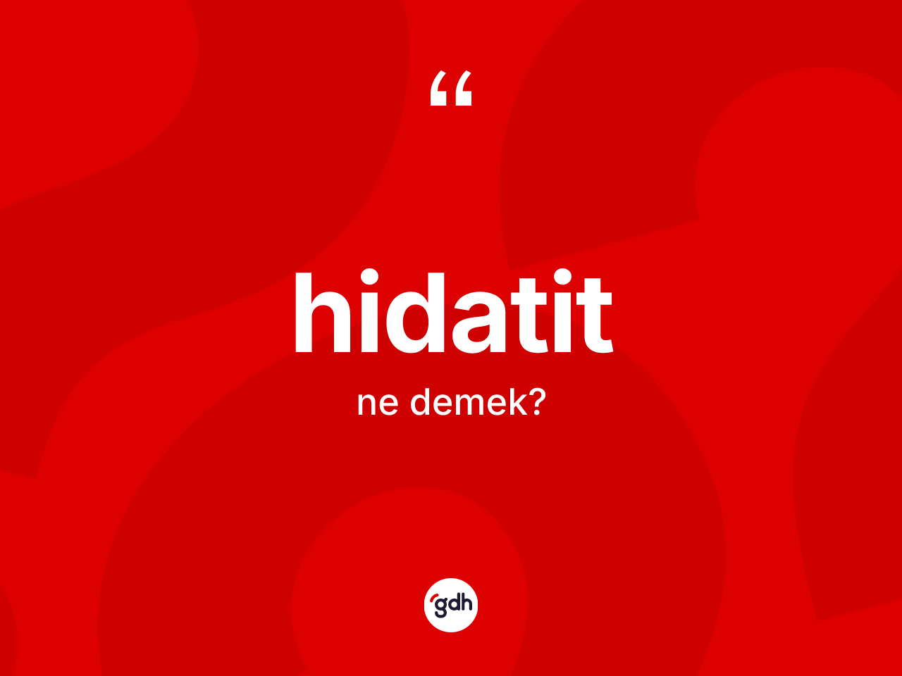 Hidatit ne demek? Hidatidin TDK'ya göre anlamı nedir?