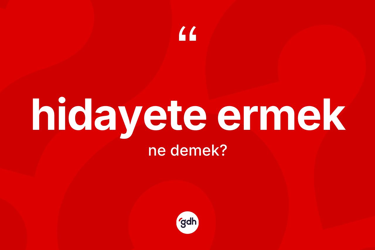 Hidayete ermek ifadesinin tanımı nedir? Hidayete ermek ifadesi hangi durumlarda kullanılır