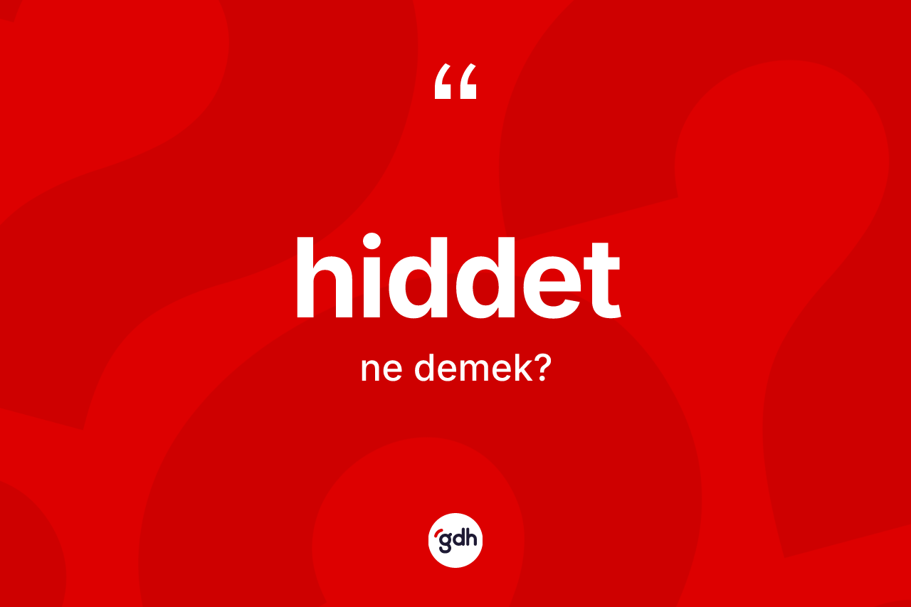 Hiddet kelimesinin sözlükteki tanımı nedir? Hiddet kelimesinin TDK'ya göre açıklaması nedir?