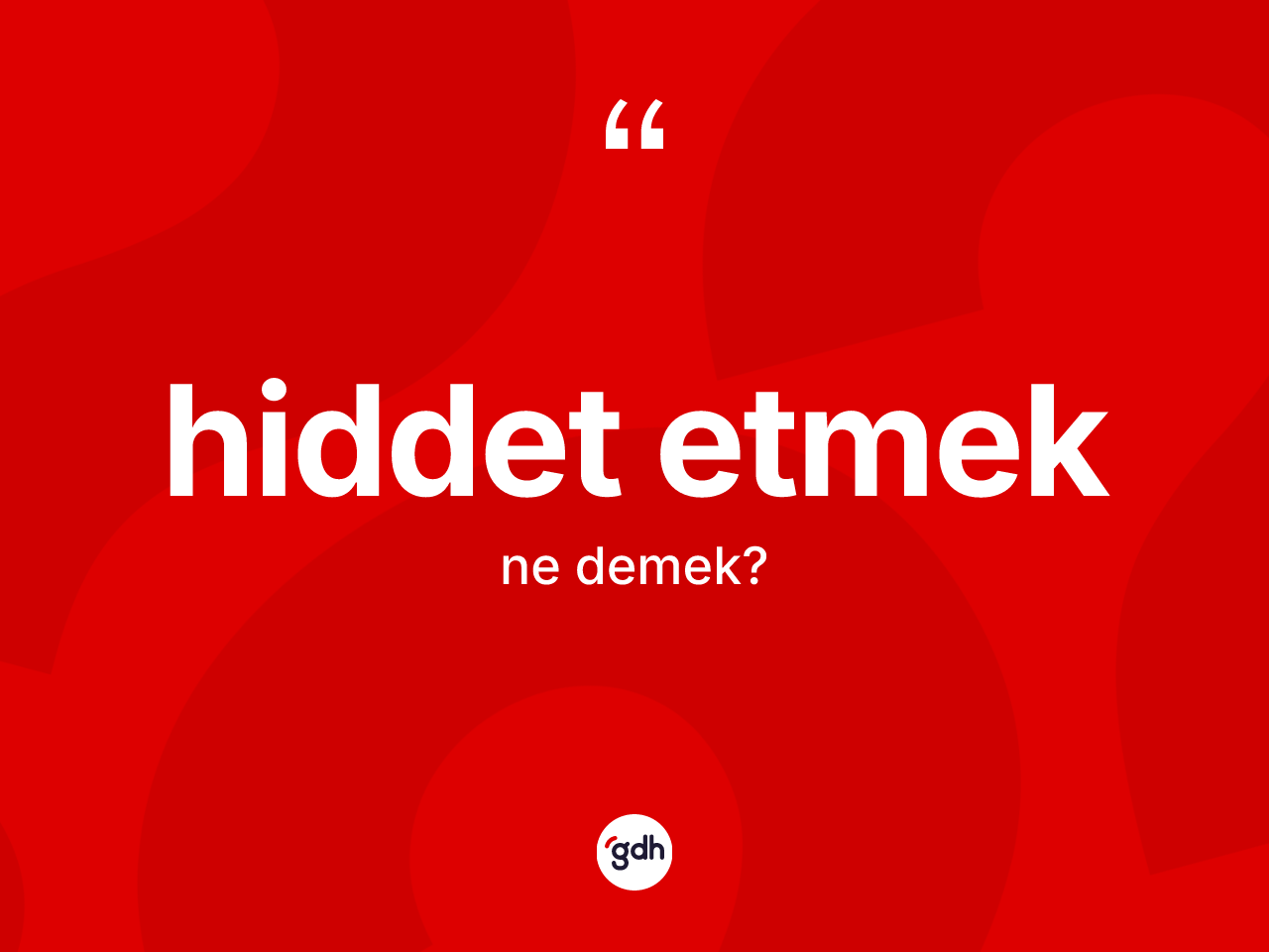 Hiddet etmek ifadesinin kısaca tanımı nedir? Hiddet etmek ifadesi nerede kullanılır?