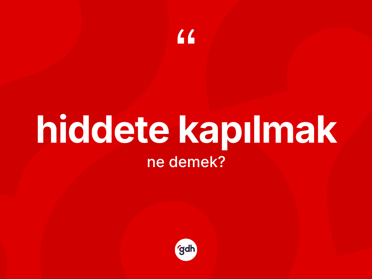 Hiddete kapılmak ifadesinin kısaca anlamı nedir? Hiddete kapılmak ifadesinin özellikleri nelerdir?