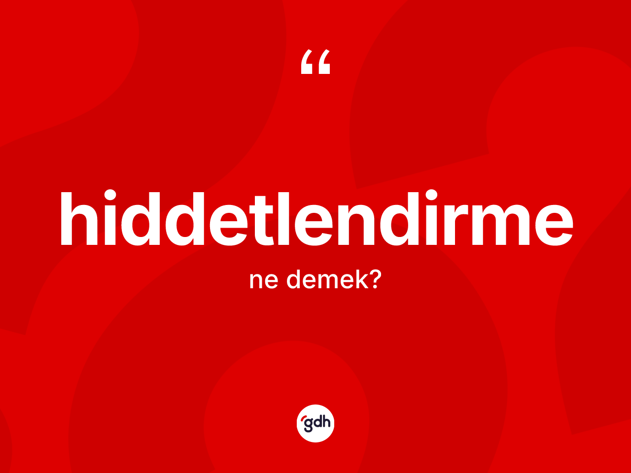Hiddetlendirme kelimesinin tanımı nedir? Hiddetlendirmenin TDK'ya göre anlamı nedir?