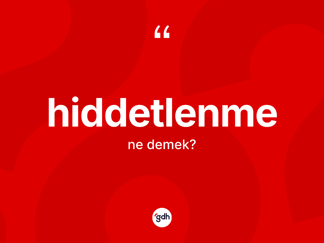 Hiddetlenme kelimesi nedir? Hiddetlenmenin sözlükteki anlamı nedir?