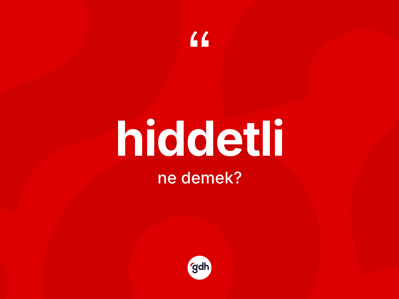 Hiddetli ne demek? Hiddetlinin sözlükteki anlamı nedir?