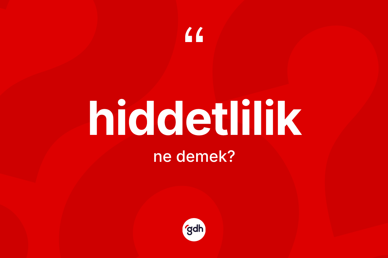 Hiddetlilik kelimesinin anlamı nedir? Hiddetliliğin TDK'ya göre anlamı nedir?
