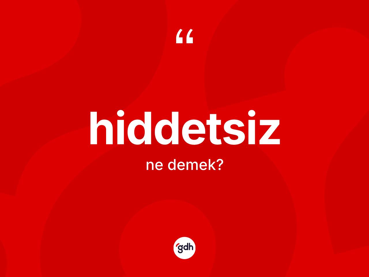 Hiddetsiz kelimesi nedir? Hiddetsizin TDK'ya göre anlamı nedir?