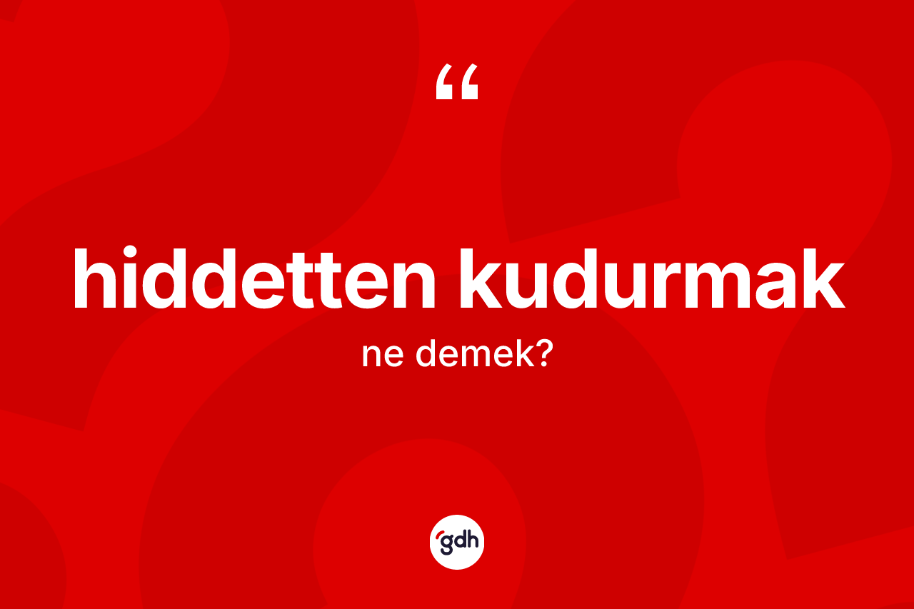 Hiddetten kudurmak ne demek?