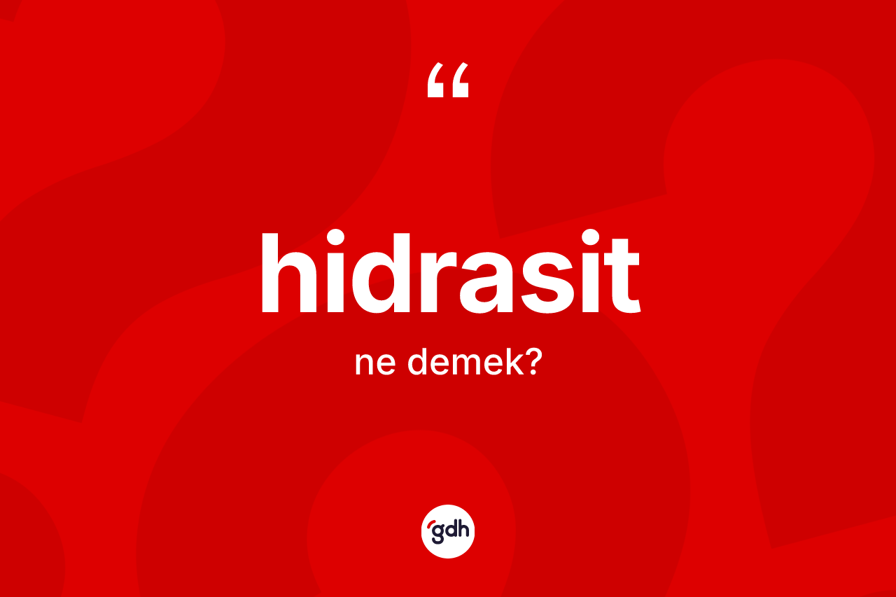 Hidrasit kelimesinin anlamı nedir? Hidrasit kelimesinin özellikleri nelerdir?