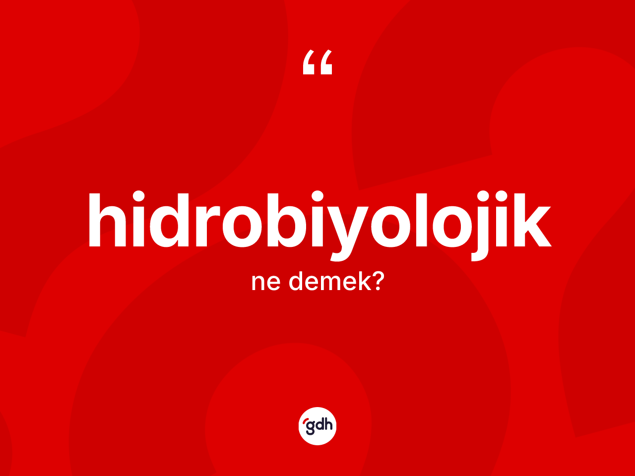 Hidrobiyolojik nedir? Hidrobiyolojik kelimesinin TDK anlamı nedir?